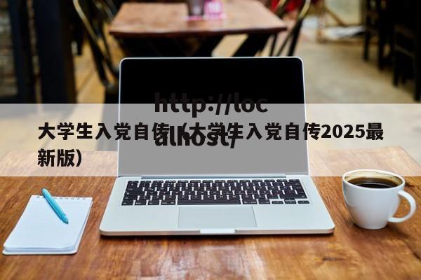 大学生入党自传（大学生入党自传2025最新版）